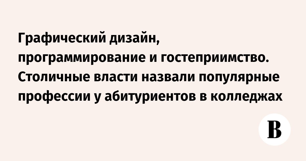Графический дизайн, программирование и гостеприимство. Столичные власти назвали популярные профессии у абитуриентов в колледжах